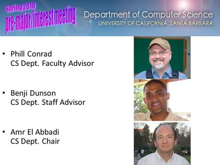 Computer Science at UCSB Phill Conrad CS Dept. Faculty Advisor Benji Dunson CS Dept. Staff Advisor Amr El Abbadi CS Dept. Chair.