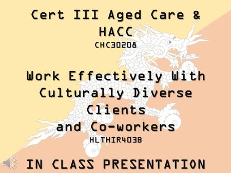 Cert III Aged Care & HACC CHC30208 Work Effectively With Culturally Diverse Clients and Co-workers HLTHIR403B IN CLASS PRESENTATION.