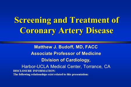 Screening and Treatment of Coronary Artery Disease Matthew J. Budoff, MD, FACC Associate Professor of Medicine Division of Cardiology, Harbor-UCLA Medical.