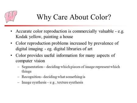 Why Care About Color? Accurate color reproduction is commercially valuable - e.g. Kodak yellow, painting a house Color reproduction problems increased.