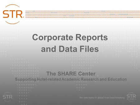 Corporate Reports and Data Files The SHARE Center Supporting Hotel-related Academic Research and Education.