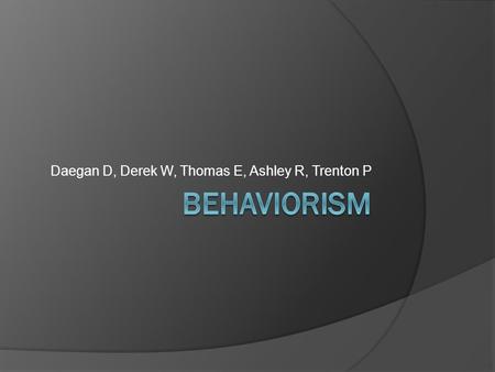 Daegan D, Derek W, Thomas E, Ashley R, Trenton P.