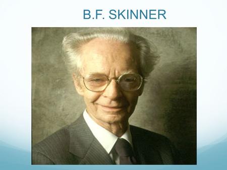 B.F. SKINNER.