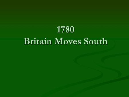 1780 Britain Moves South. Loyalists in arms As early as the end of 1778, Britain began turning its attention South As early as the end of 1778, Britain.