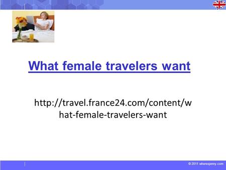 © 2011 wheresjenny.com What female travelers want  hat-female-travelers-want.