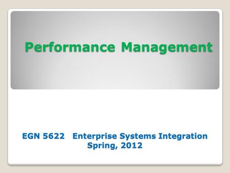 Performance Management     EGN Enterprise Systems Integration Spring, 2012