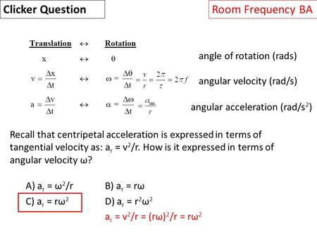 Angle of rotation (rads) angular velocity (rad/s) angular acceleration (rad/s 2 ) Recall that centripetal acceleration is expressed in terms of tangential.
