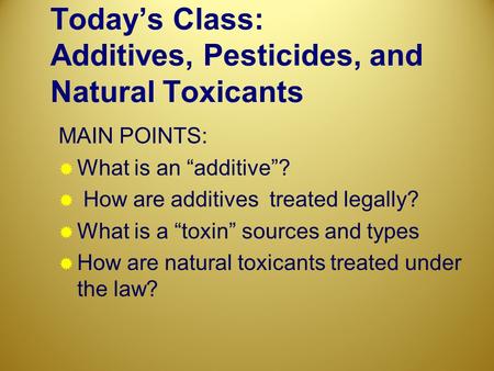 Today’s Class: Additives, Pesticides, and Natural Toxicants