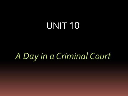 UNIT 10 A Day in a Criminal Court. CRIMINAL LAW  concerned with behaviour, such as stealing, murder, which, though committed against an individual, is.