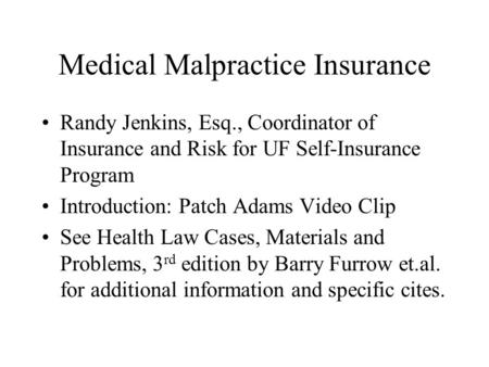 Medical Malpractice Insurance Randy Jenkins, Esq., Coordinator of Insurance and Risk for UF Self-Insurance Program Introduction: Patch Adams Video Clip.