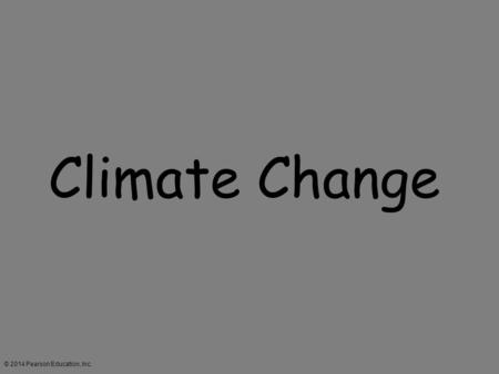 © 2014 Pearson Education, Inc. Climate Change. © 2014 Pearson Education, Inc. Earth’s Climate System Climate – long-term atmospheric conditions in a region.