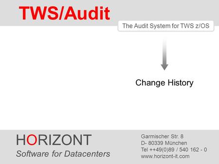 HORIZONT 1 TWS/Audit The Audit System for TWS z/OS HORIZONT Software for Datacenters Garmischer Str. 8 D- 80339 München Tel ++49(0)89 / 540 162 - 0 www.horizont-it.com.