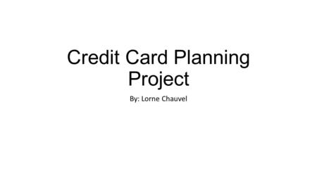 Credit Card Planning Project By: Lorne Chauvel. TD Cash Back MasterCard Annual fee: zero fee Interest: Purchases 19.99% Interest: Cash Advances 22.99%