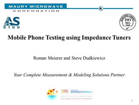 1 Mobile Phone Testing using Impedance Tuners Roman Meierer and Steve Dudkiewicz Your Complete Measurement & Modeling Solutions Partner.