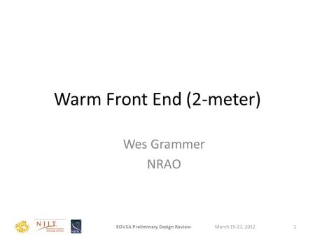 Warm Front End (2-meter) Wes Grammer NRAO March 15-17, 2012EOVSA Preliminary Design Review1.