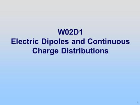 1 W02D1 Electric Dipoles and Continuous Charge Distributions.