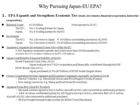Why Pursuing Japan-EU EPA? １． EPA Expands and Strengthens Economic Ties (trade, investment, financial cooperation, industrial cooperation).  Bilateral.