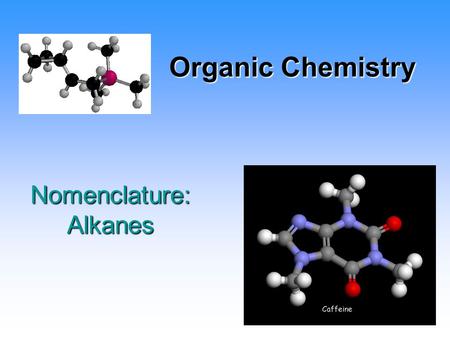 Organic Chemistry Nomenclature: Alkanes. Alkanes Hydrocarbon chains where all the bonds between carbons are SINGLE bondsHydrocarbon chains where all the.
