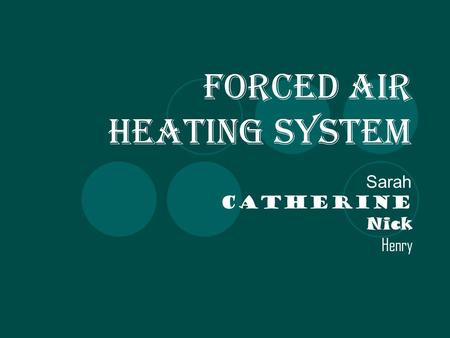 Forced Air Heating System Sarah Catherine Nick Henry.