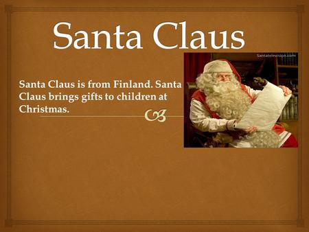 Santa Claus is from Finland. Santa Claus brings gifts to children at Christmas.