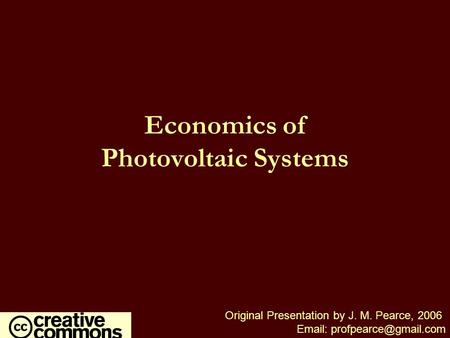 Economics of Photovoltaic Systems Original Presentation by J. M. Pearce, 2006