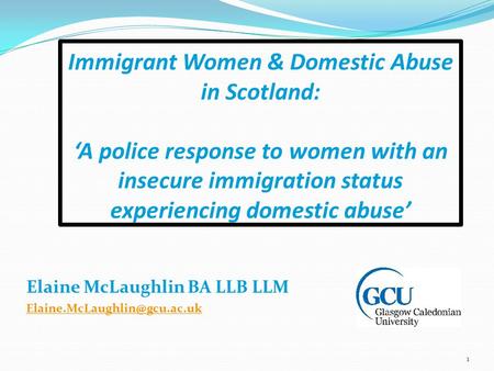 Immigrant Women & Domestic Abuse in Scotland: ‘A police response to women with an insecure immigration status experiencing domestic abuse’ Elaine McLaughlin.