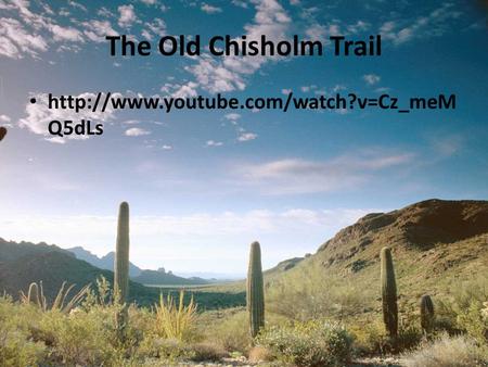 The Old Chisholm Trail http://www.youtube.com/watch?v=Cz_meMQ5dLs.