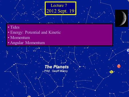 © 2005 Pearson Education Inc., publishing as Addison- Wesley The Planets Prof. Geoff Marcy Tides Energy: Potential and Kinetic Momentum Angular Momentum.