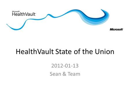 HealthVault State of the Union 2012-01-13 Sean & Team.