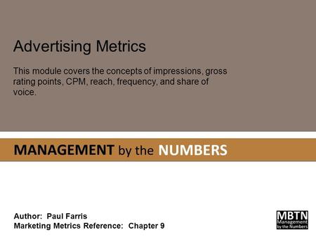 Advertising Metrics This module covers the concepts of impressions, gross rating points, CPM, reach, frequency, and share of voice. Author: Paul Farris.