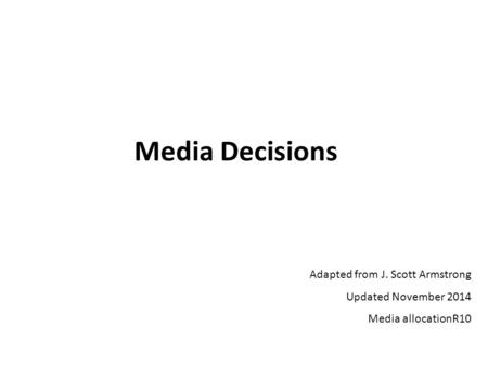 Media Decisions Adapted from J. Scott Armstrong Updated November 2014 Media allocationR10.