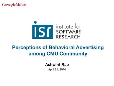 Perceptions of Behavioral Advertising among CMU Community Ashwini Rao April 21, 2014.