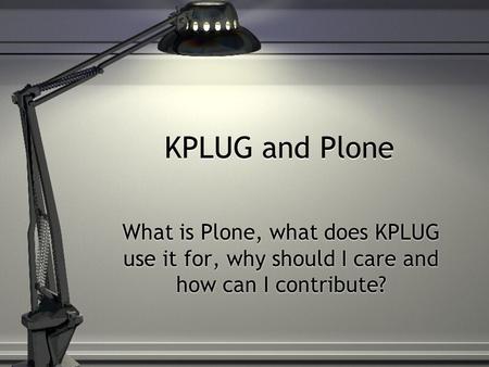 KPLUG and Plone What is Plone, what does KPLUG use it for, why should I care and how can I contribute?