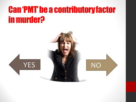 Can ‘PMT’ be a contributory factor in murder?