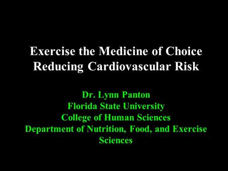 Exercise the Medicine of Choice Reducing Cardiovascular Risk Dr. Lynn Panton Florida State University College of Human Sciences Department of Nutrition,