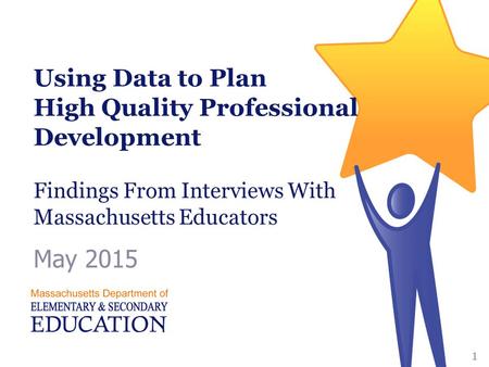 Using Data to Plan High Quality Professional Development Findings From Interviews With Massachusetts Educators May 2015 Massachusetts Department of Elementary.