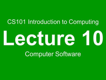 CS101 Introduction to Computing Lecture 10 Computer Software.