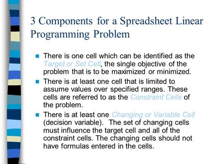 3 Components for a Spreadsheet Linear Programming Problem There is one cell which can be identified as the Target or Set Cell, the single objective of.