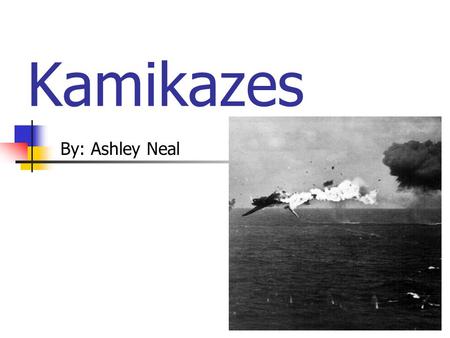 Kamikazes By: Ashley Neal. The Role of Kamikazes During WWII The main role of Japanese Kamikaze pilots was to crash their airplanes into American ships.