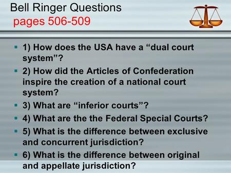 Bell Ringer Questions pages 506-509  1) How does the USA have a “dual court system”?  2) How did the Articles of Confederation inspire the creation of.