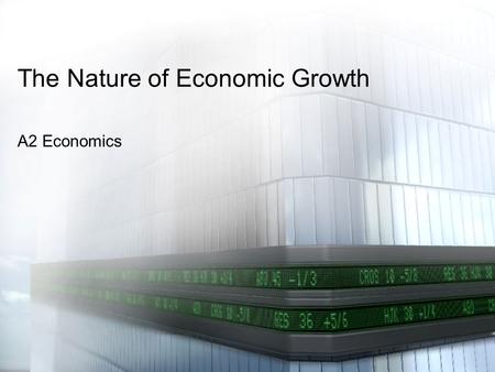 The Nature of Economic Growth A2 Economics. Aim: Understand how to generate economic growth Objectives: Explain how governments generate economic growth.