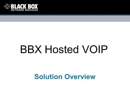 BBX Hosted VOIP Solution Overview. Company Confidential 2 Black Box Overview Worldwide Leadership 1.1 Billion Dollar Publicly Held Corporation (NASDAQ: