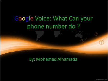 Google Voice: What Can your phone number do ? By: Mohamad Alhamada.
