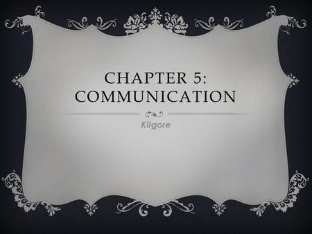CHAPTER 5: COMMUNICATION Kilgore.  Action  Active  Barriers  Blaming  Body language  Checking out  Communication  Compromise WORD BANK  Learned.