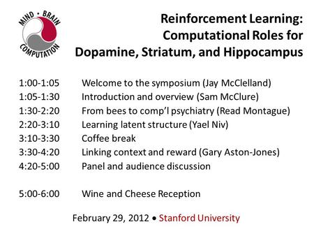 Reinforcement Learning: Computational Roles for Dopamine, Striatum, and Hippocampus 1:00-1:05 Welcome to the symposium (Jay McClelland) 1:05-1:30 Introduction.