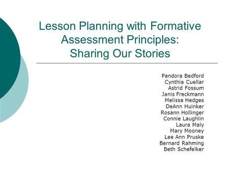Lesson Planning with Formative Assessment Principles: Sharing Our Stories Pandora Bedford Cynthia Cuellar Astrid Fossum Janis Freckmann Melissa Hedges.