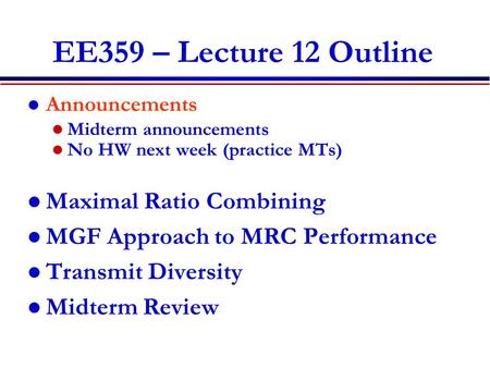 EE359 – Lecture 12 Outline Announcements Midterm announcements No HW next week (practice MTs) Maximal Ratio Combining MGF Approach to MRC Performance Transmit.