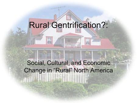 Rural Gentrification?: Social, Cultural, and Economic Change in “Rural” North America.