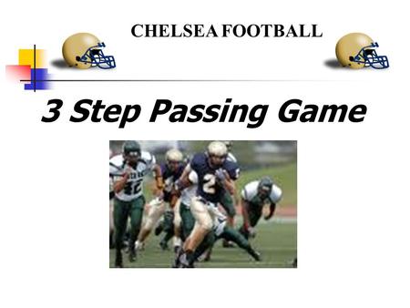 CHELSEA FOOTBALL 3 Step Passing Game. STATISTICS 2006: 2271 YARDS PASSING 34 TD / 6 INT PLAYED WITH 3 DIFFERENT QB’S 2007: 1413 YARDS PASSING 9 TD /