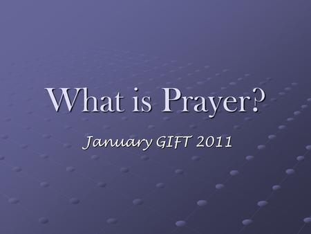 What is Prayer? January GIFT 2011.